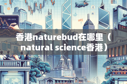 香港naturebud在哪里（natural science香港） BUD补贴