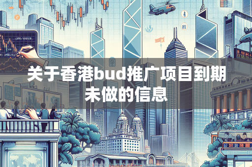 关于香港bud推广项目到期未做的信息